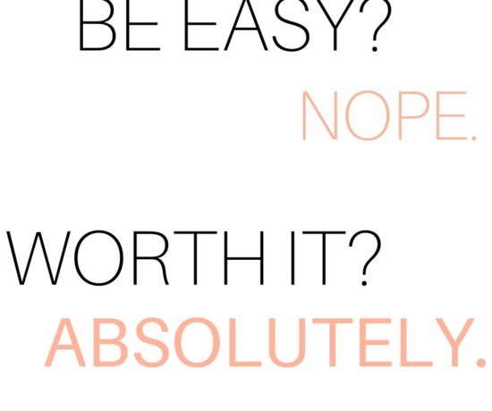 Will it be easy? Nope. Will it be worth it? Absolutely.