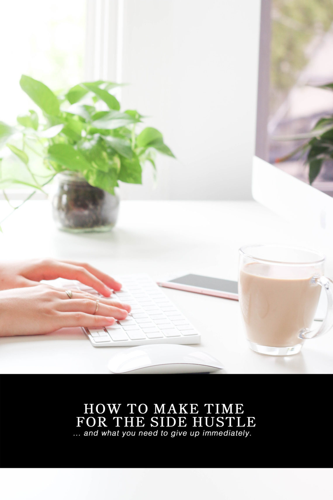 How to Make Time for Your Side Hustle (and what you need to immediately give up & stop doing now) // the modern savvy, a women's life & style blog